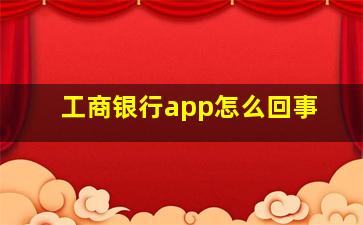 工商银行app怎么回事