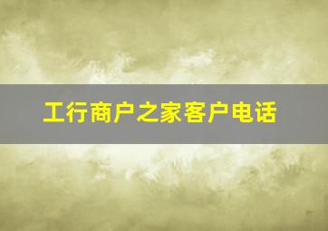 工行商户之家客户电话