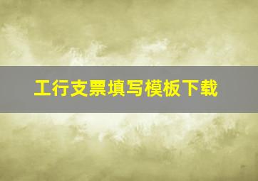 工行支票填写模板下载