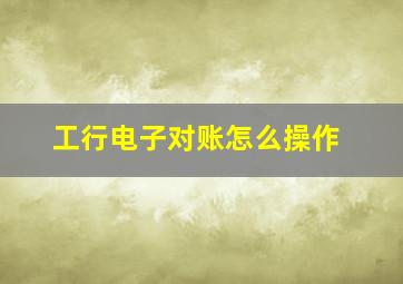 工行电子对账怎么操作