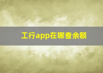 工行app在哪查余额