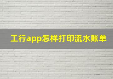 工行app怎样打印流水账单