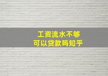 工资流水不够可以贷款吗知乎