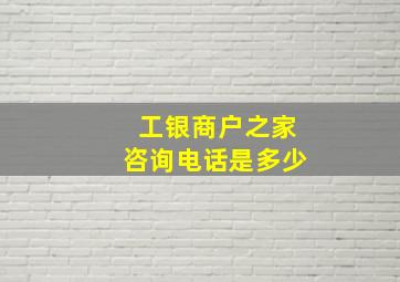 工银商户之家咨询电话是多少