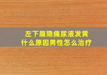 左下腹隐痛尿液发黄什么原因男性怎么治疗