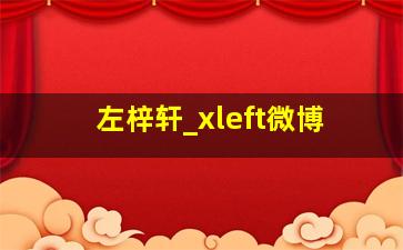 左梓轩_xleft微博