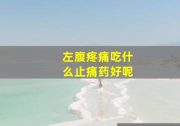 左腹疼痛吃什么止痛药好呢