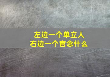 左边一个单立人右边一个官念什么