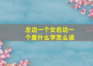 左边一个女右边一个是什么字怎么读