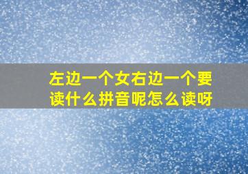 左边一个女右边一个要读什么拼音呢怎么读呀