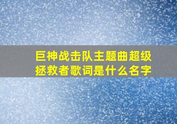 巨神战击队主题曲超级拯救者歌词是什么名字