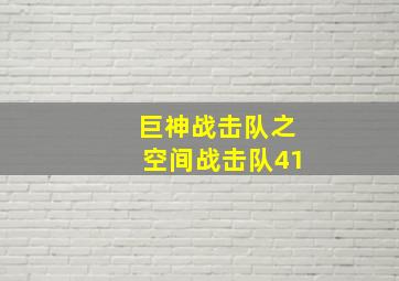 巨神战击队之空间战击队41