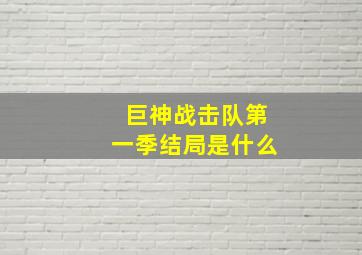 巨神战击队第一季结局是什么