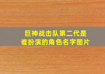 巨神战击队第二代是谁扮演的角色名字图片