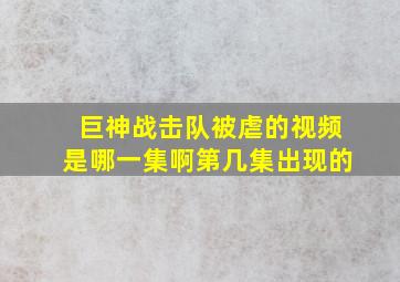 巨神战击队被虐的视频是哪一集啊第几集出现的