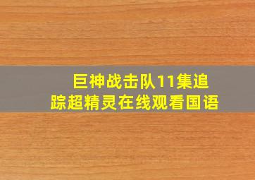 巨神战击队11集追踪超精灵在线观看国语