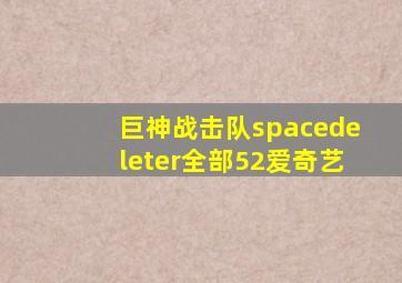 巨神战击队spacedeleter全部52爱奇艺