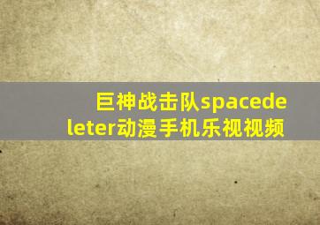 巨神战击队spacedeleter动漫手机乐视视频