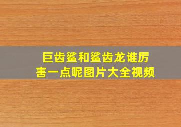 巨齿鲨和鲨齿龙谁厉害一点呢图片大全视频