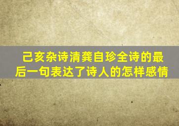 己亥杂诗清龚自珍全诗的最后一句表达了诗人的怎样感情