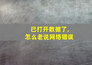 已打开数据了,怎么老说网络错误