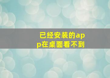 已经安装的app在桌面看不到