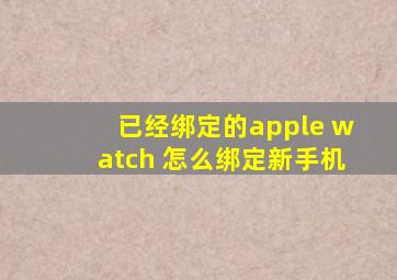 已经绑定的apple watch 怎么绑定新手机