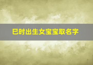 巳时出生女宝宝取名字