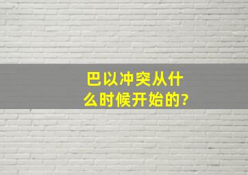 巴以冲突从什么时候开始的?