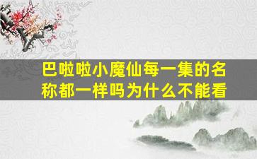 巴啦啦小魔仙每一集的名称都一样吗为什么不能看