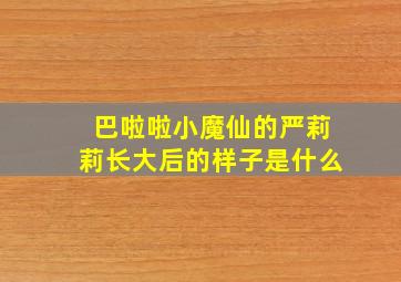 巴啦啦小魔仙的严莉莉长大后的样子是什么