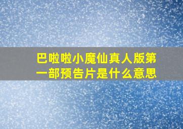 巴啦啦小魔仙真人版第一部预告片是什么意思