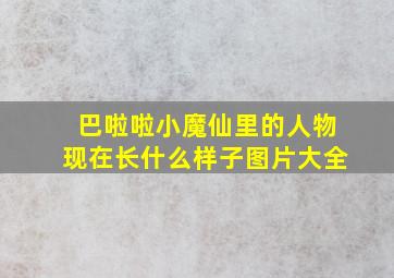 巴啦啦小魔仙里的人物现在长什么样子图片大全