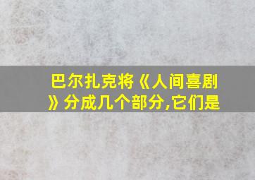 巴尔扎克将《人间喜剧》分成几个部分,它们是