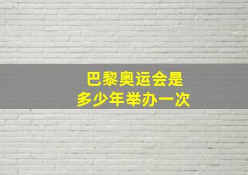 巴黎奥运会是多少年举办一次