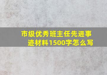 市级优秀班主任先进事迹材料1500字怎么写