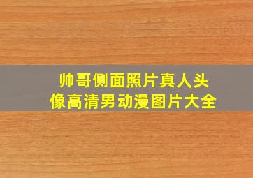 帅哥侧面照片真人头像高清男动漫图片大全