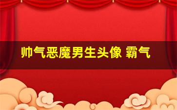 帅气恶魔男生头像 霸气