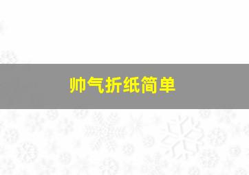 帅气折纸简单