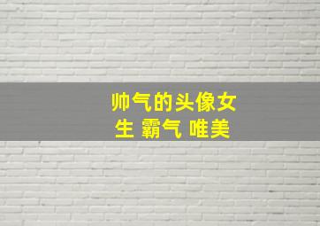 帅气的头像女生 霸气 唯美