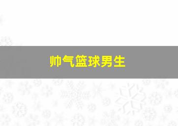 帅气篮球男生