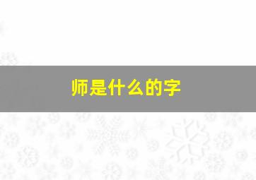 师是什么的字