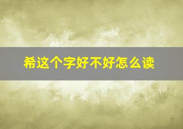 希这个字好不好怎么读