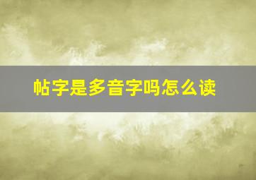 帖字是多音字吗怎么读