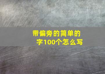 带偏旁的简单的字100个怎么写