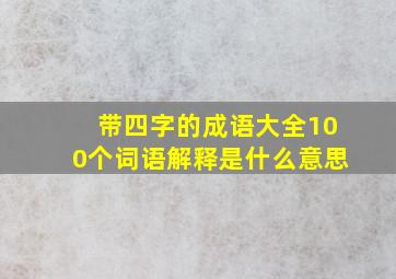 带四字的成语大全100个词语解释是什么意思