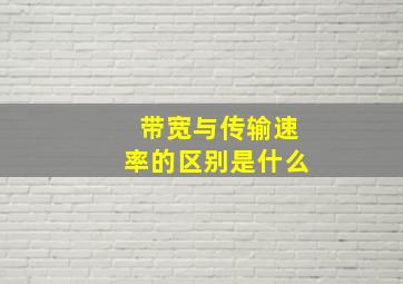 带宽与传输速率的区别是什么