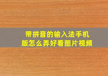 带拼音的输入法手机版怎么弄好看图片视频