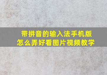 带拼音的输入法手机版怎么弄好看图片视频教学