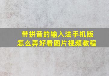 带拼音的输入法手机版怎么弄好看图片视频教程